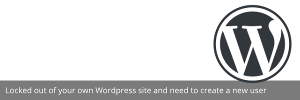 Locked out of your own WordPress site and need to create a new user