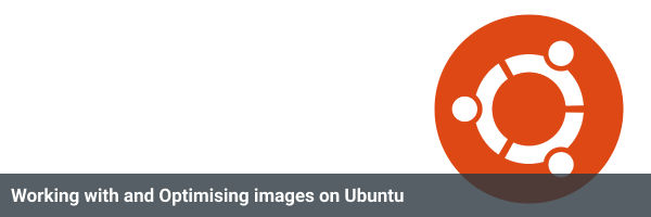 Working with and Optimising images on Ubuntu
