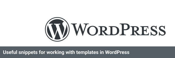 Useful snippets for working with templates in WordPress